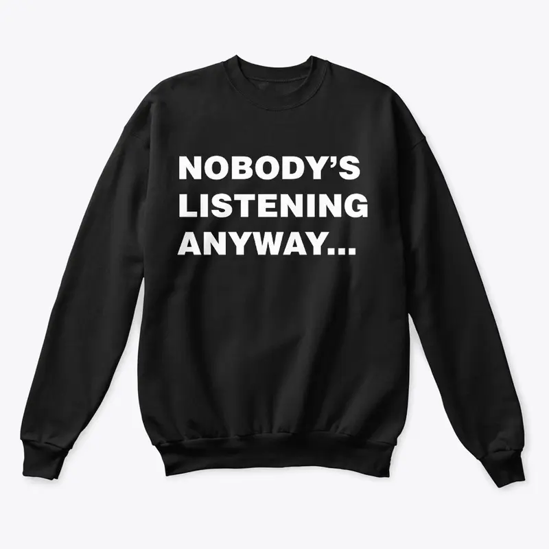 Nobody's Listening Anyway Sweatshirt 002