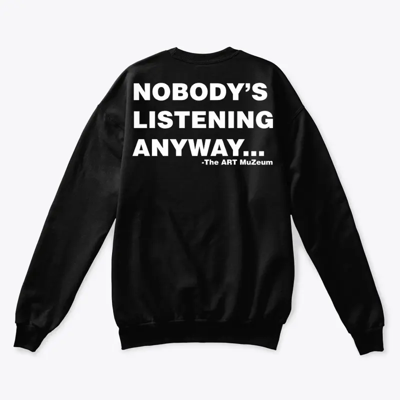 Nobody's Listening Anyway Sweatshirt 001