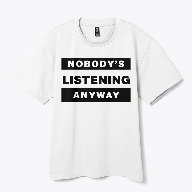 Nobody's Listening  Anyway Tee 002